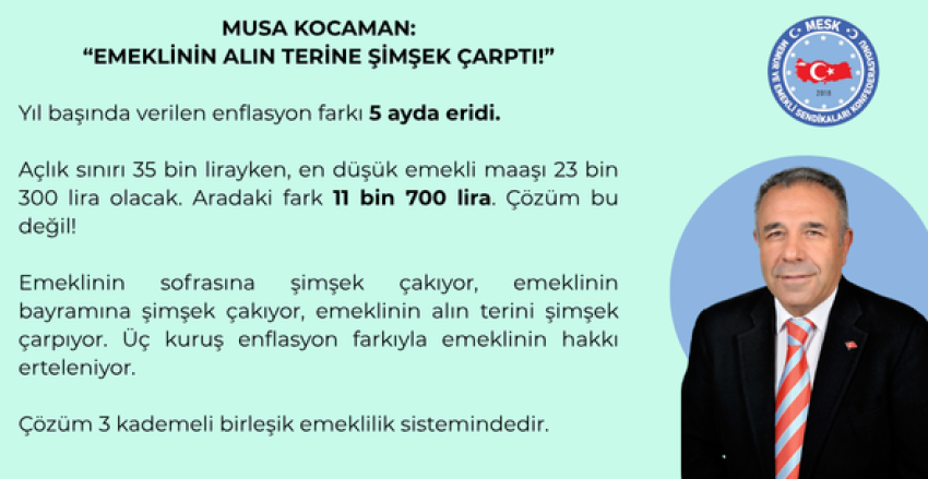 MUSA KOCAMAN: “EMEKLİNİN ALIN TERİNE ŞİMŞEK ÇARPTI”
