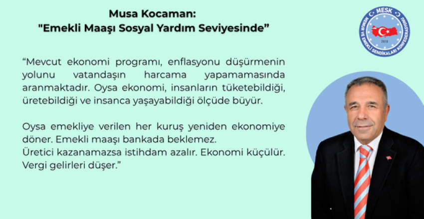 MUSA KOCAMAN: “EMEKLİ MAAŞI SOSYAL YARDIM SEVİYESİNDE”
