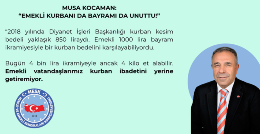 MUSA KOCAMAN: EMEKLİ KURBANI DA BAYRAMI DA UNUTTU!