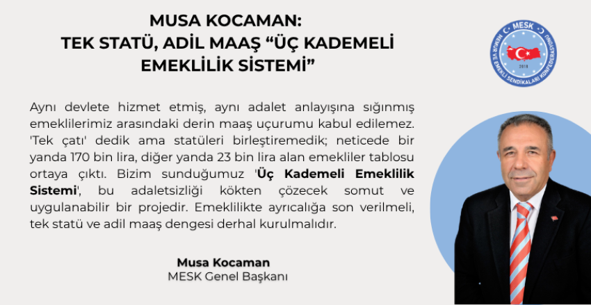 MUSA KOCAMAN: TEK STATÜ, ADİL MAAŞ “ÜÇ KADEMELİ EMEKLİLİK SİSTEMİ”